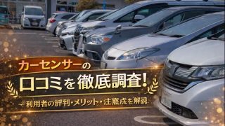 カーセンサーの口コミを徹底調査！利用者の評判・メリット・注意点を解説